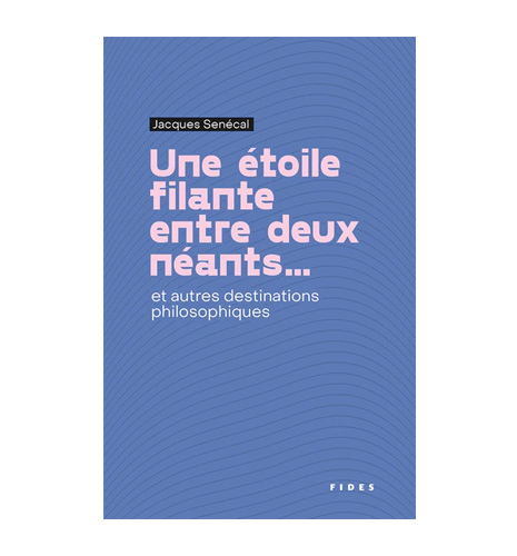 Une étoile filante entre deux néants... et autres destinations philosophiques